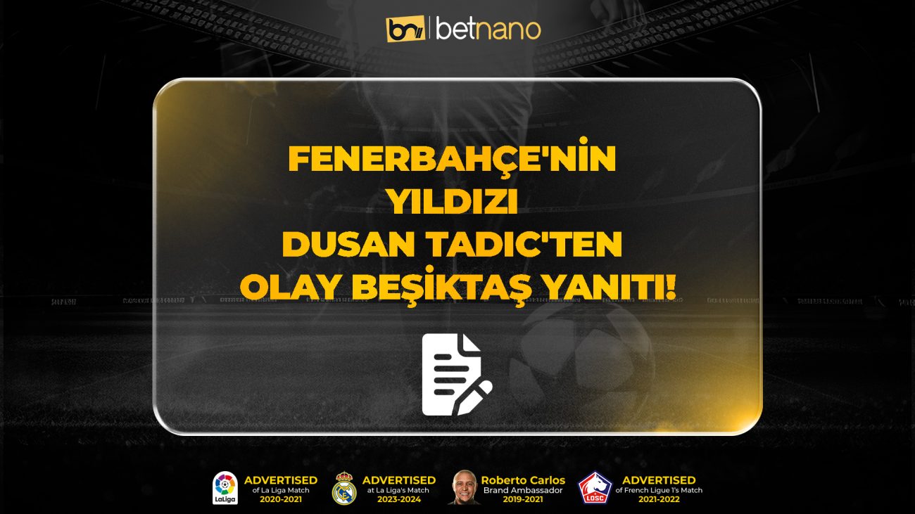 Fenerbahçe'nin yıldızı Dusan Tadic'ten olay Beşiktaş yanıtı!